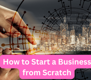 How to Start a Business from Scratch